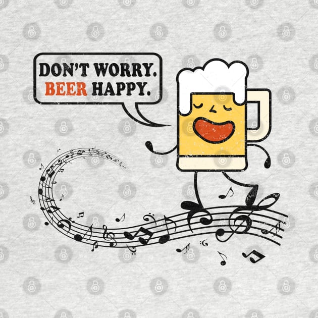 Don't Worry. Beer Happy. Funny Music & Beer Drinking Gift Idea by shirtonaut